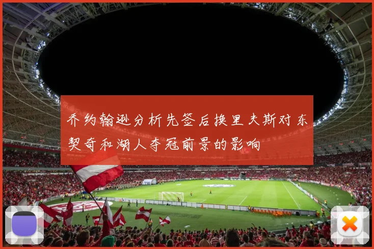 乔约翰逊分析先签后换里夫斯对东契奇和湖人夺冠前景的影响