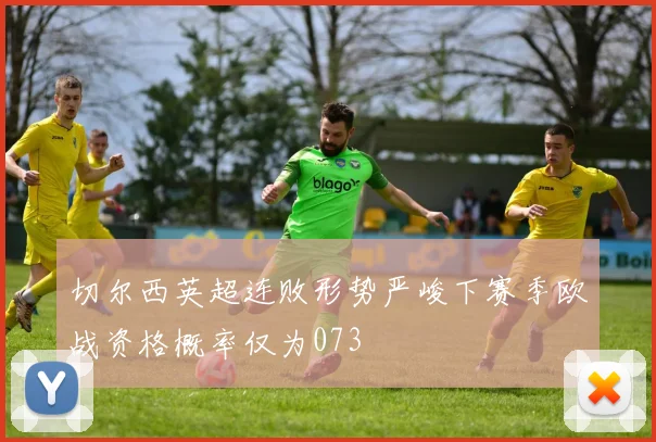 切尔西英超连败形势严峻下赛季欧战资格概率仅为073